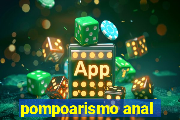 pompoarismo anal